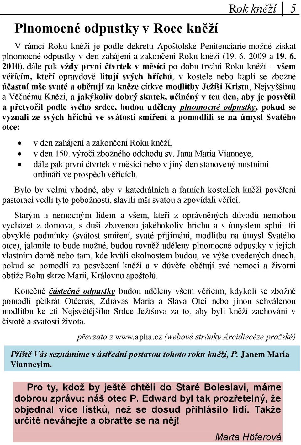 2010), dále pak vždy první čtvrtek v měsíci po dobu trvání Roku kněží všem věřícím, kteří opravdově litují svých hříchů, v kostele nebo kapli se zbožně účastní mše svaté a obětují za kněze církve