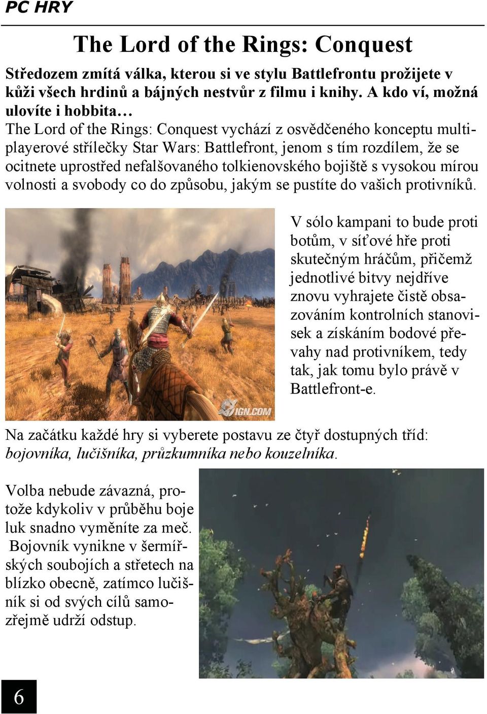 nefalšovaného tolkienovského bojiště s vysokou mírou volnosti a svobody co do způsobu, jakým se pustíte do vašich protivníků.