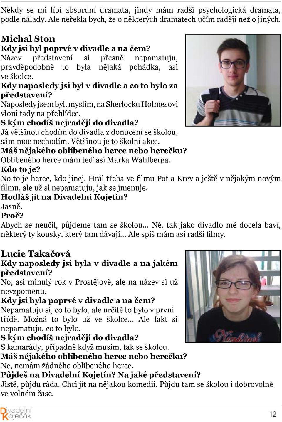 Kdy naposledy jsi byl v divadle a co to bylo za představení? Naposledy jsem byl, myslím, na Sherlocku Holmesovi vloni tady na přehlídce. S kým chodíš nejraději do divadla?