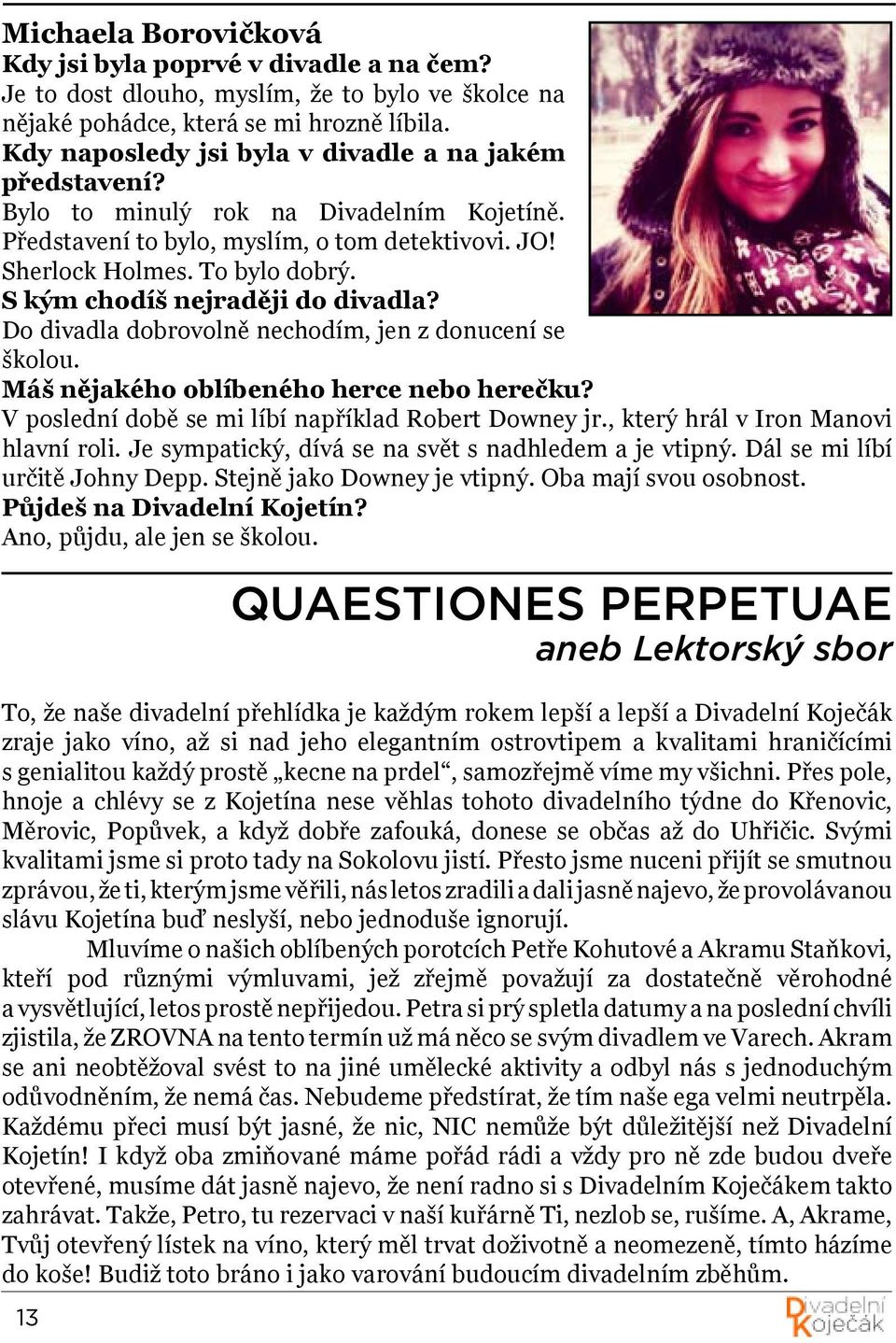 S kým chodíš nejraději do divadla? Do divadla dobrovolně nechodím, jen z donucení se školou. Máš nějakého oblíbeného herce nebo herečku? V poslední době se mi líbí například Robert Downey jr.