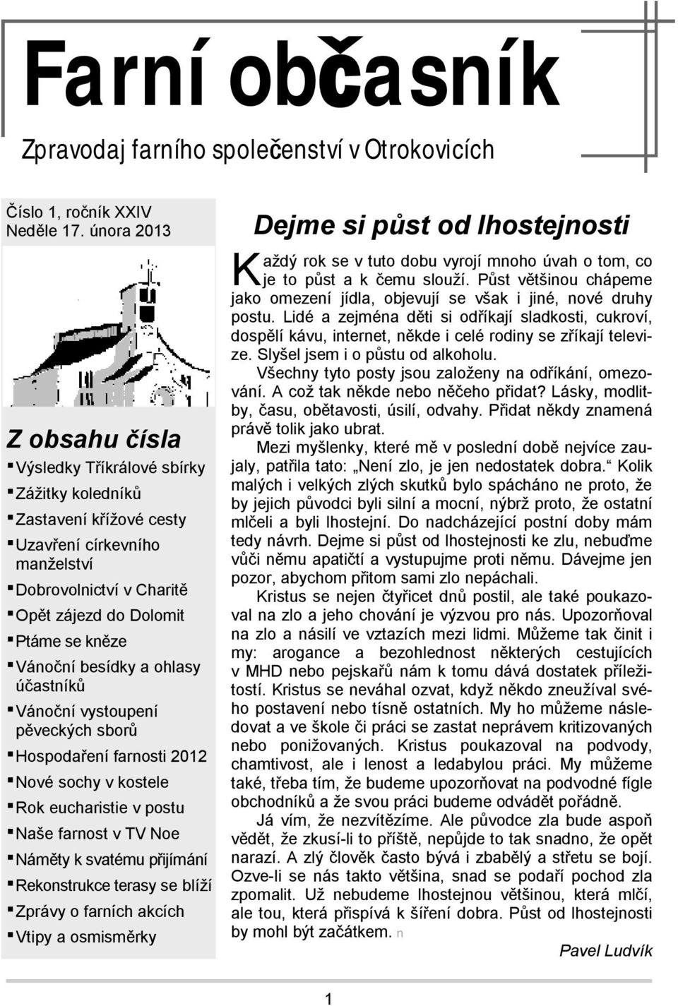 besídky a ohlasy účastníků Vánoční vystoupení pěveckých sborů Hospodaření farnosti 2012 Nové sochy v kostele Rok eucharistie v postu Naše farnost v TV Noe Náměty k svatému přijímání Rekonstrukce