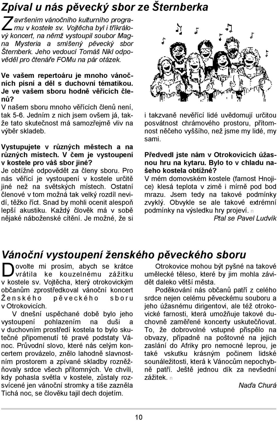 Ve vašem repertoáru je mnoho vánočních písní a děl s duchovní tématikou. Je ve vašem sboru hodně věřících členů? V našem sboru mnoho věřících členů není, tak 5-6.