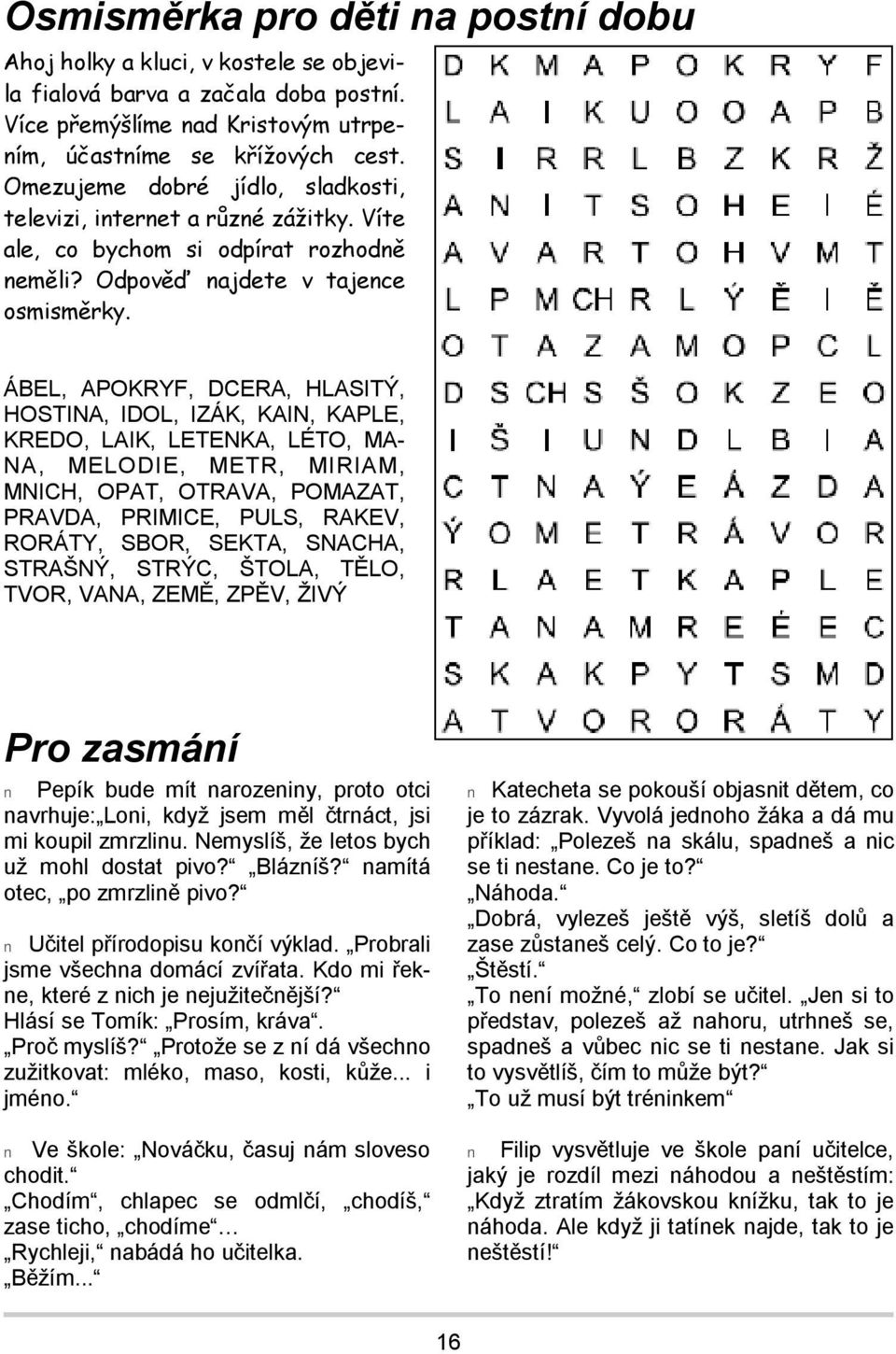 ÁBEL, APOKRYF, DCERA, HLASITÝ, HOSTINA, IDOL, IZÁK, KAIN, KAPLE, KREDO, LAIK, LETENKA, LÉTO, MA- NA, MELODIE, METR, MIRIAM, MNICH, OPAT, OTRAVA, POMAZAT, PRAVDA, PRIMICE, PULS, RAKEV, RORÁTY, SBOR,