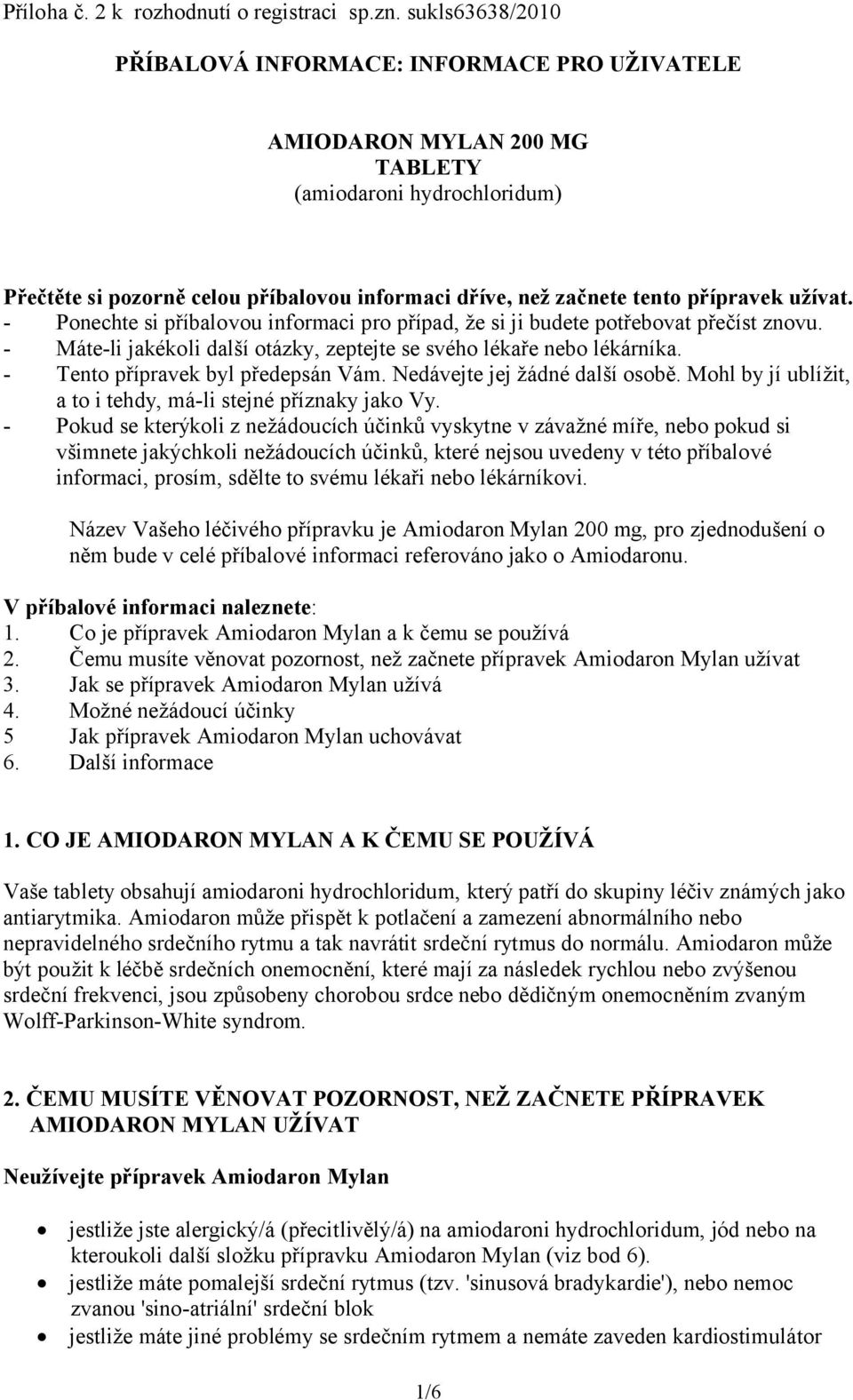 přípravek užívat. - Ponechte si příbalovou informaci pro případ, že si ji budete potřebovat přečíst znovu. - Máte-li jakékoli další otázky, zeptejte se svého lékaře nebo lékárníka.