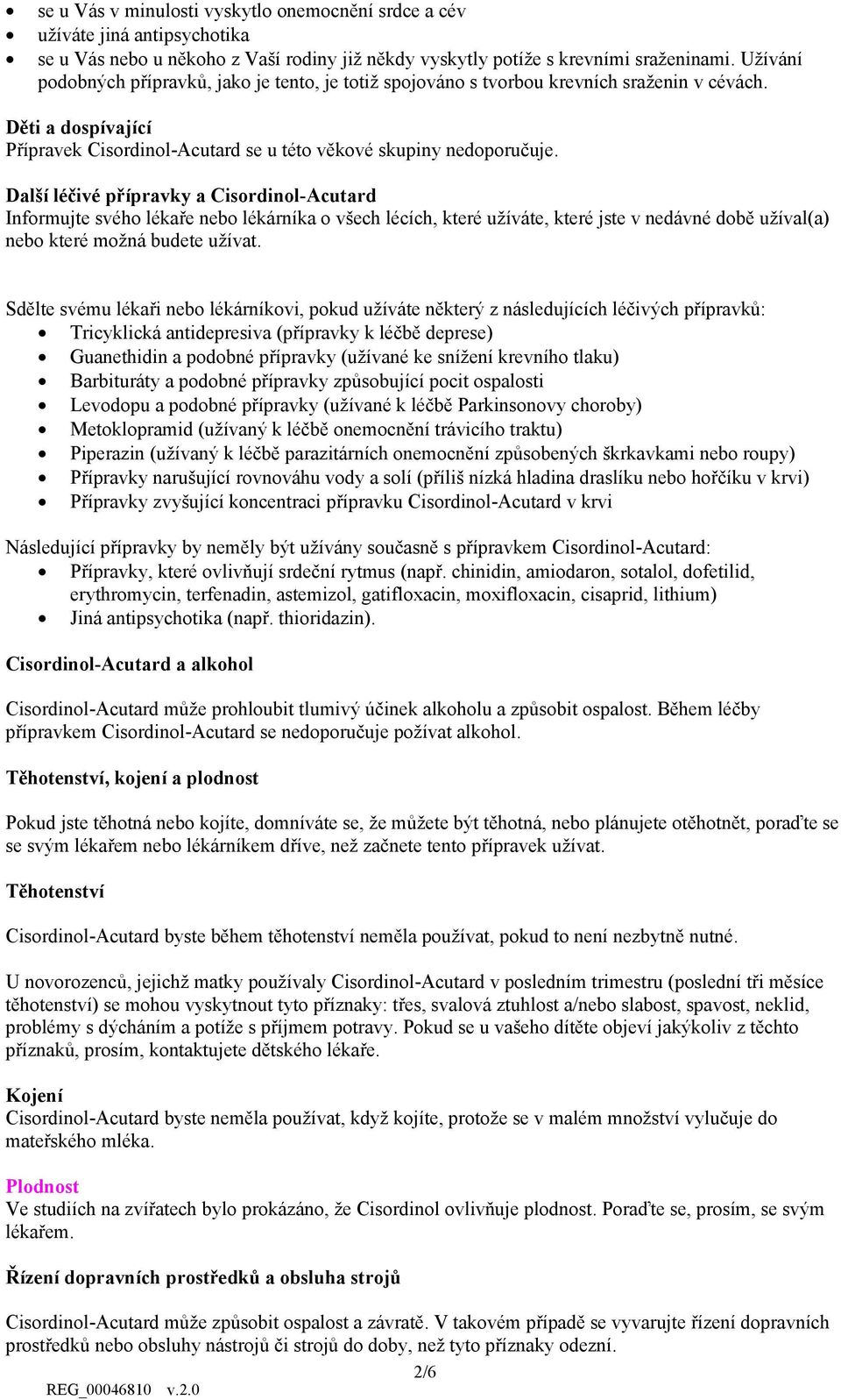 Další léčivé přípravky a Cisordinol-Acutard Informujte svého lékaře nebo lékárníka o všech lécích, které užíváte, které jste v nedávné době užíval(a) nebo které možná budete užívat.