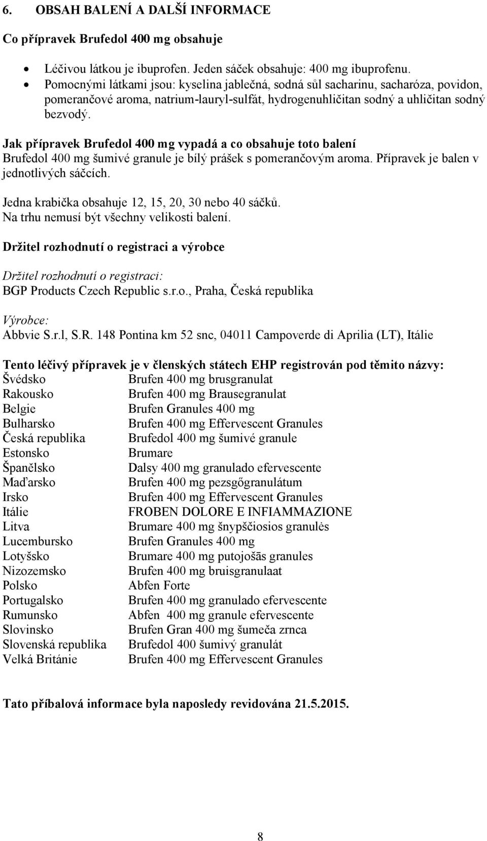 Jak přípravek Brufedol 400 mg vypadá a co obsahuje toto balení Brufedol 400 mg šumivé granule je bílý prášek s pomerančovým aroma. Přípravek je balen v jednotlivých sáčcích.