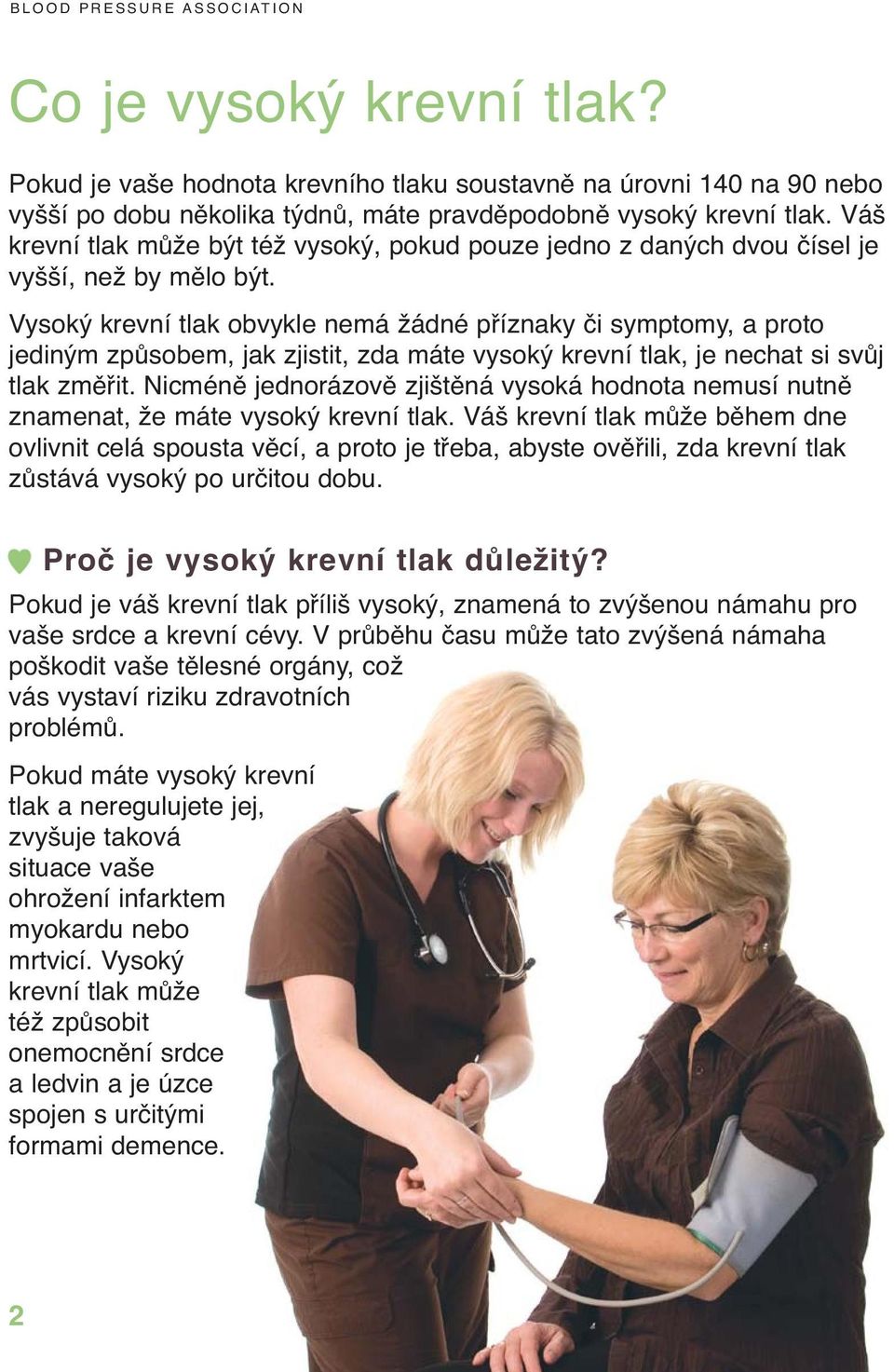 Vysoký krevní tlak obvykle nemá žádné příznaky či symptomy, a proto jediným způsobem, jak zjistit, zda máte vysoký krevní tlak, je nechat si svůj tlak změřit.