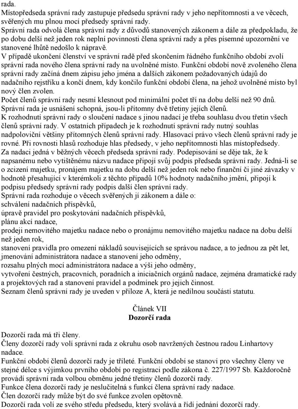 lhůtě nedošlo k nápravě. V případě ukončení členství ve správní radě před skončením řádného funkčního období zvolí správní rada nového člena správní rady na uvolněné místo.