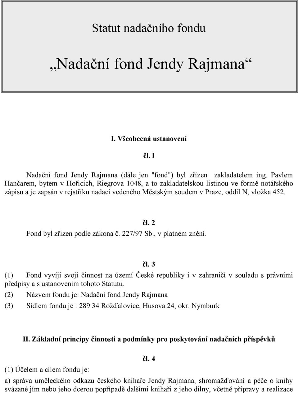 2 Fond byl zřízen podle zákona č. 227/97 Sb., v platném znění. čl. 3 (1) Fond vyvíjí svoji činnost na území České republiky i v zahraničí v souladu s právními předpisy a s ustanovením tohoto Statutu.
