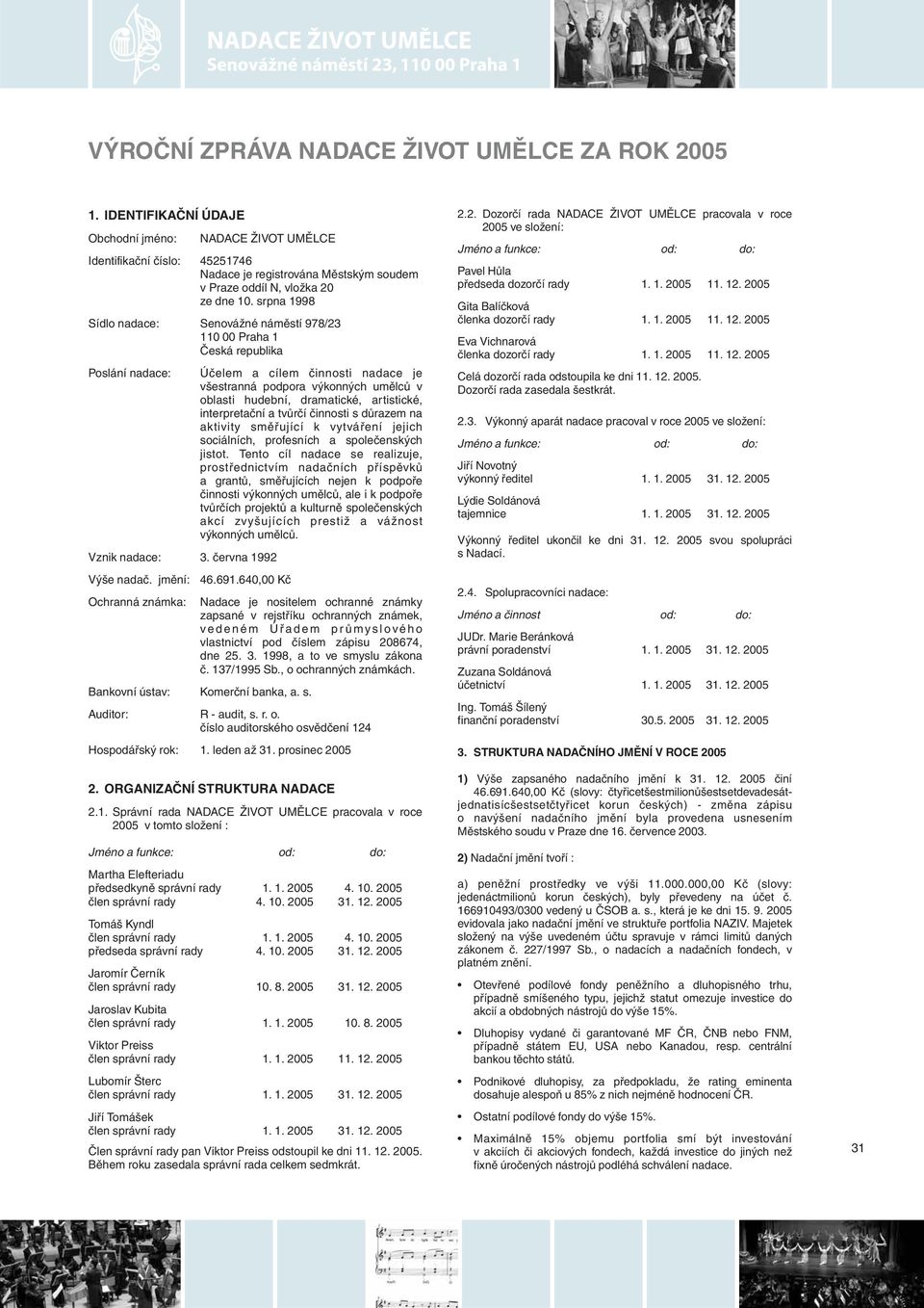 srpna 1998 Sídlo nadace: Senovážné náměstí 978/23 110 00 Praha 1 Česká republika Poslání nadace: Účelem a cílem činnosti nadace je všestranná podpora výkonných umělců v oblasti hudební, dramatické,