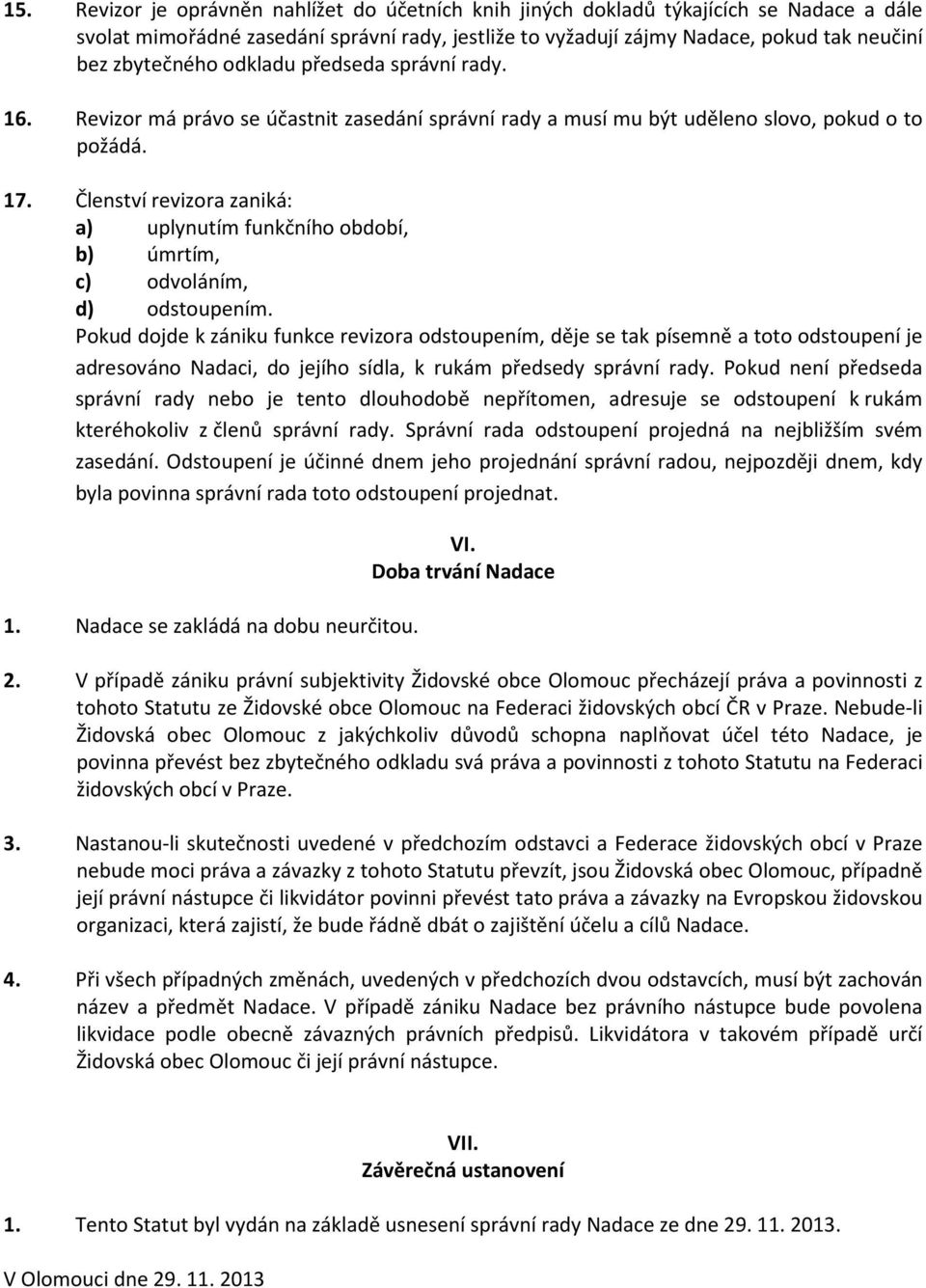 Členství revizora zaniká: a) uplynutím funkčního období, b) úmrtím, c) odvoláním, d) odstoupením.