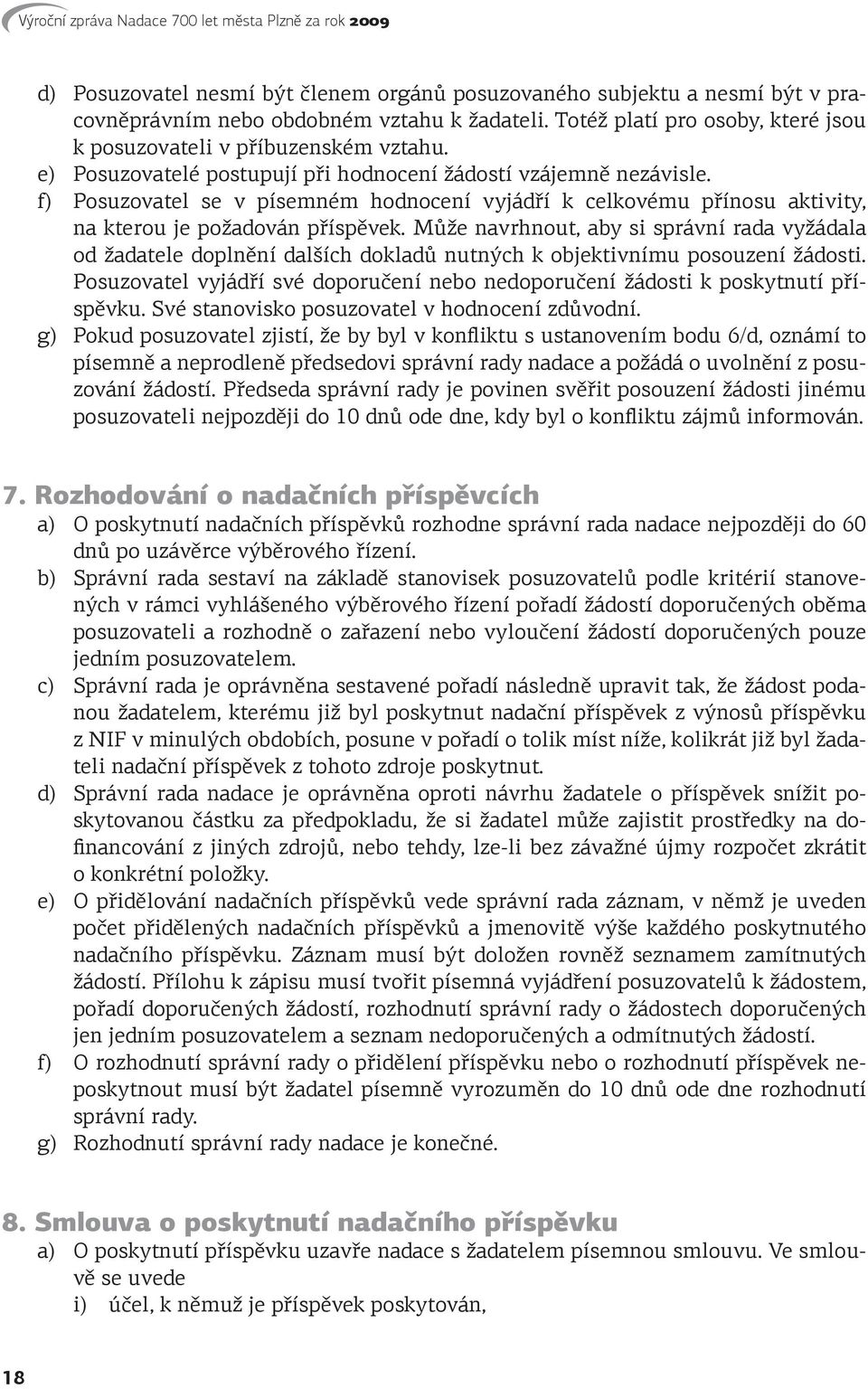 Může navrhnout, aby si správní rada vyžádala od žadatele doplnění dalších dokladů nutných k objektivnímu posouzení žádosti.