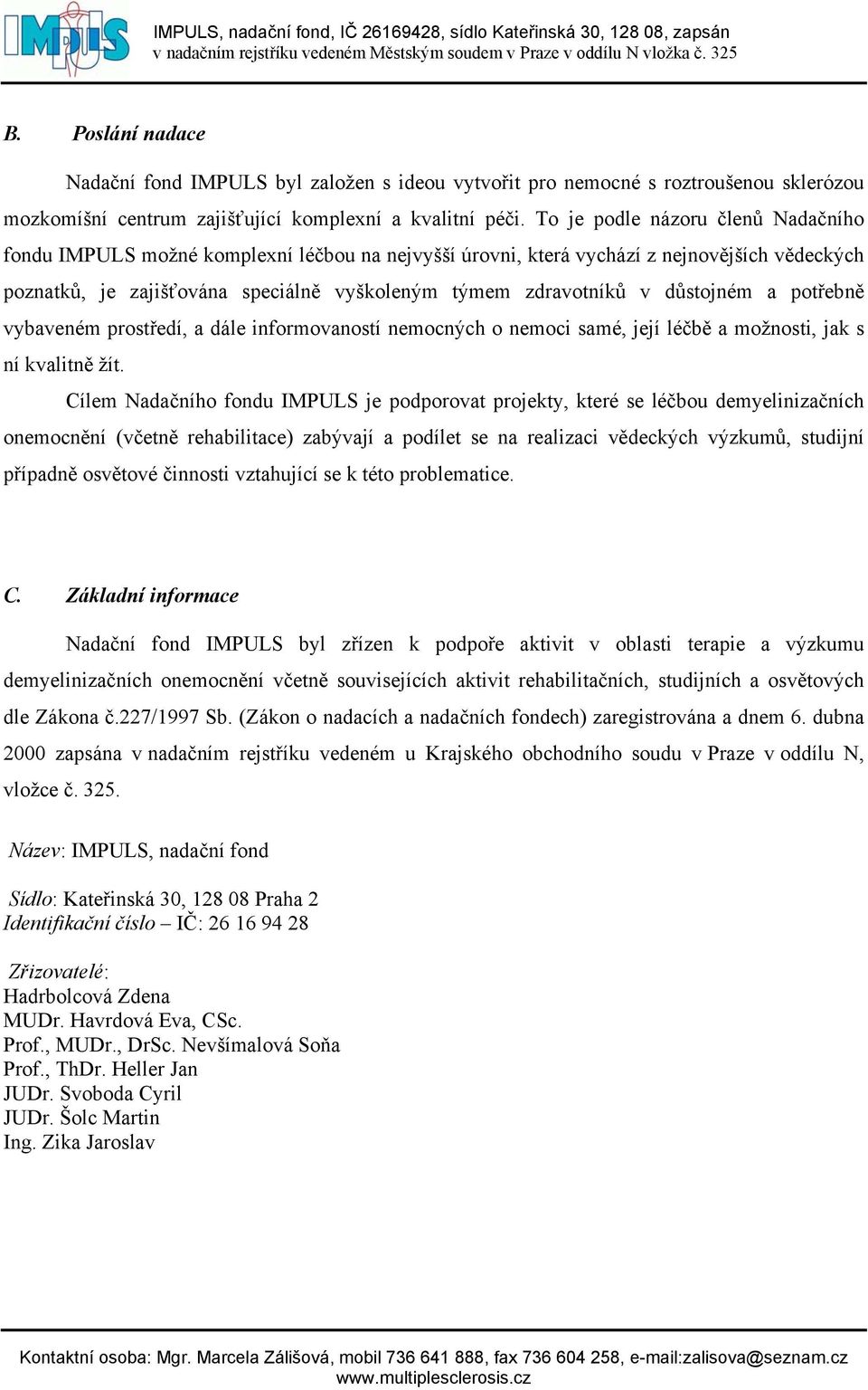 důstojném a potřebně vybaveném prostředí, a dále informovaností nemocných o nemoci samé, její léčbě a možnosti, jak s ní kvalitně žít.