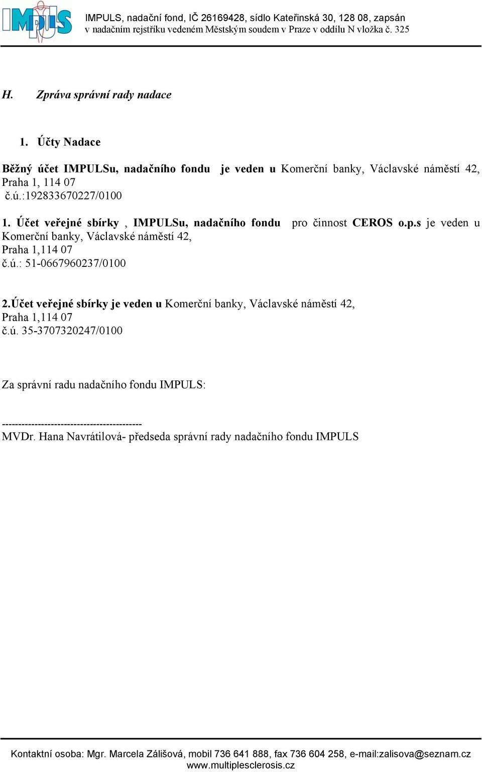 ú.: 51-0667960237/0100 2.Účet veřejné sbírky je veden u Komerční banky, Václavské náměstí 42, Praha 1,114 07 č.ú. 35-3707320247/0100 Za správní radu nadačního fondu IMPULS: ------------------------------------------- MVDr.