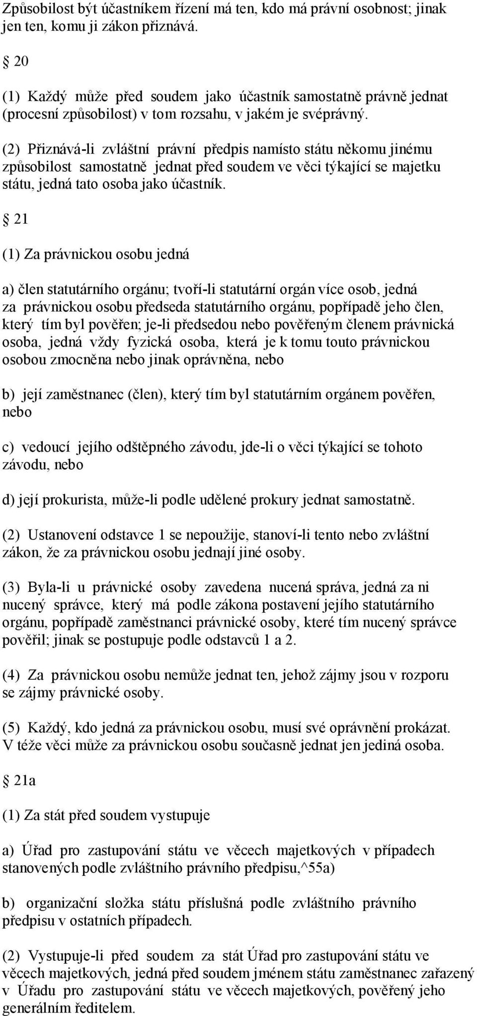 (2) Přiznává-li zvláštní právní předpis namísto státu někomu jinému způsobilost samostatně jednat před soudem ve věci týkající se majetku státu, jedná tato osoba jako účastník.