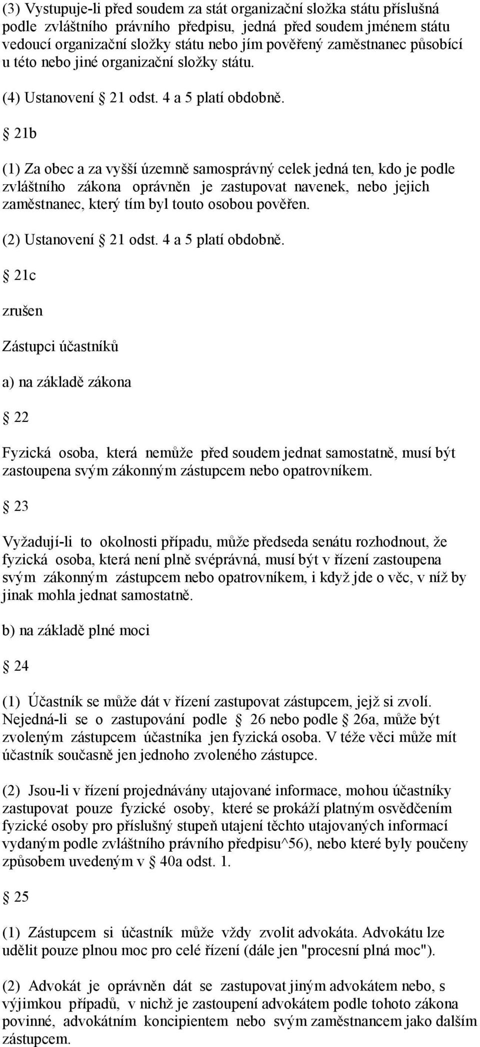 21b (1) Za obec a za vyšší územně samosprávný celek jedná ten, kdo je podle zvláštního zákona oprávněn je zastupovat navenek, nebo jejich zaměstnanec, který tím byl touto osobou pověřen.