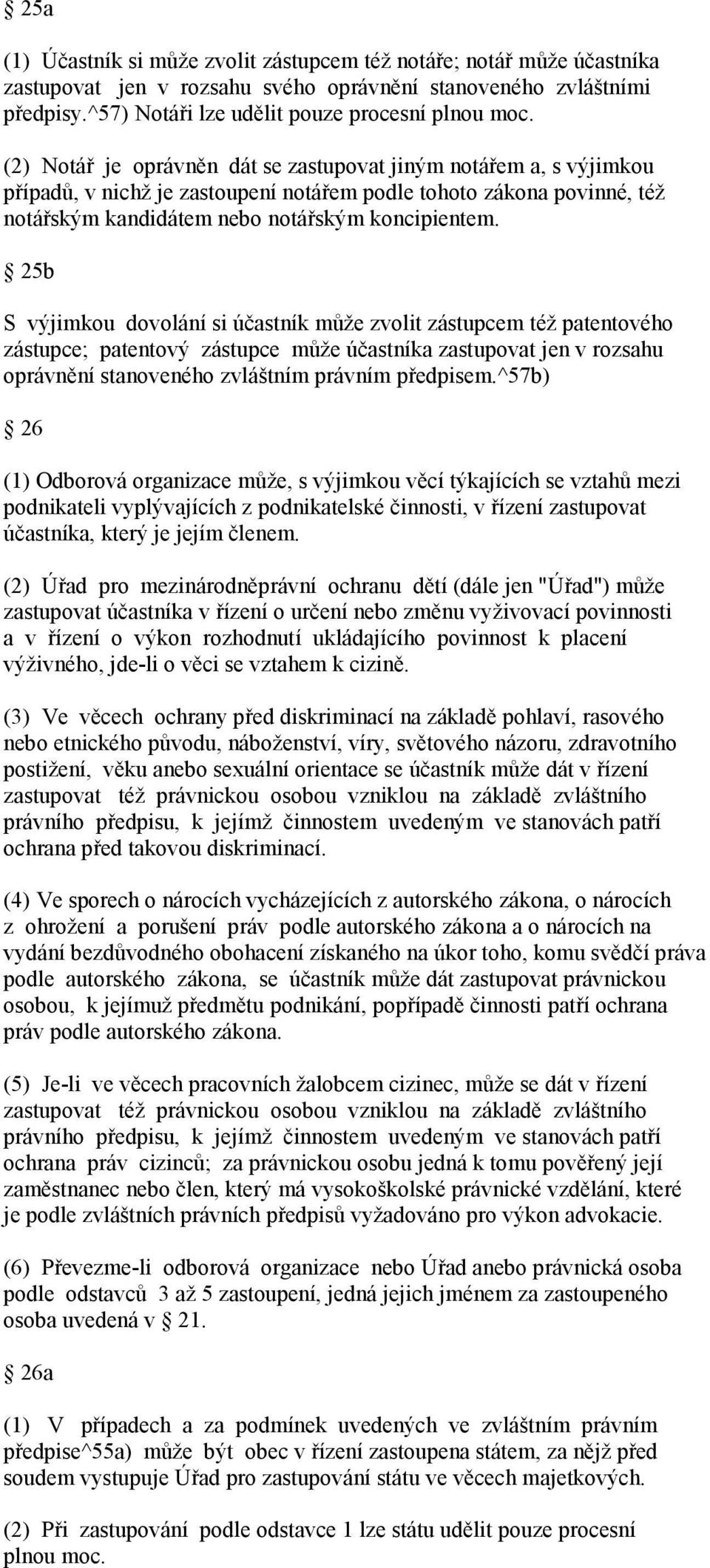 25b S výjimkou dovolání si účastník může zvolit zástupcem též patentového zástupce; patentový zástupce může účastníka zastupovat jen v rozsahu oprávnění stanoveného zvláštním právním předpisem.