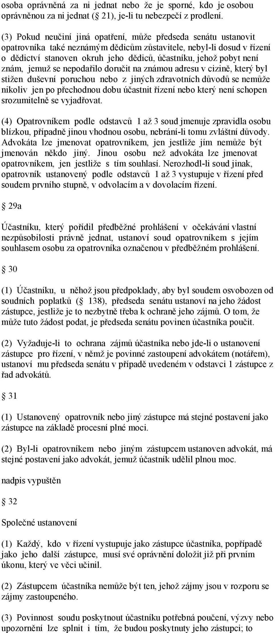 není znám, jemuž se nepodařilo doručit na známou adresu v cizině, který byl stižen duševní poruchou nebo z jiných zdravotních důvodů se nemůže nikoliv jen po přechodnou dobu účastnit řízení nebo