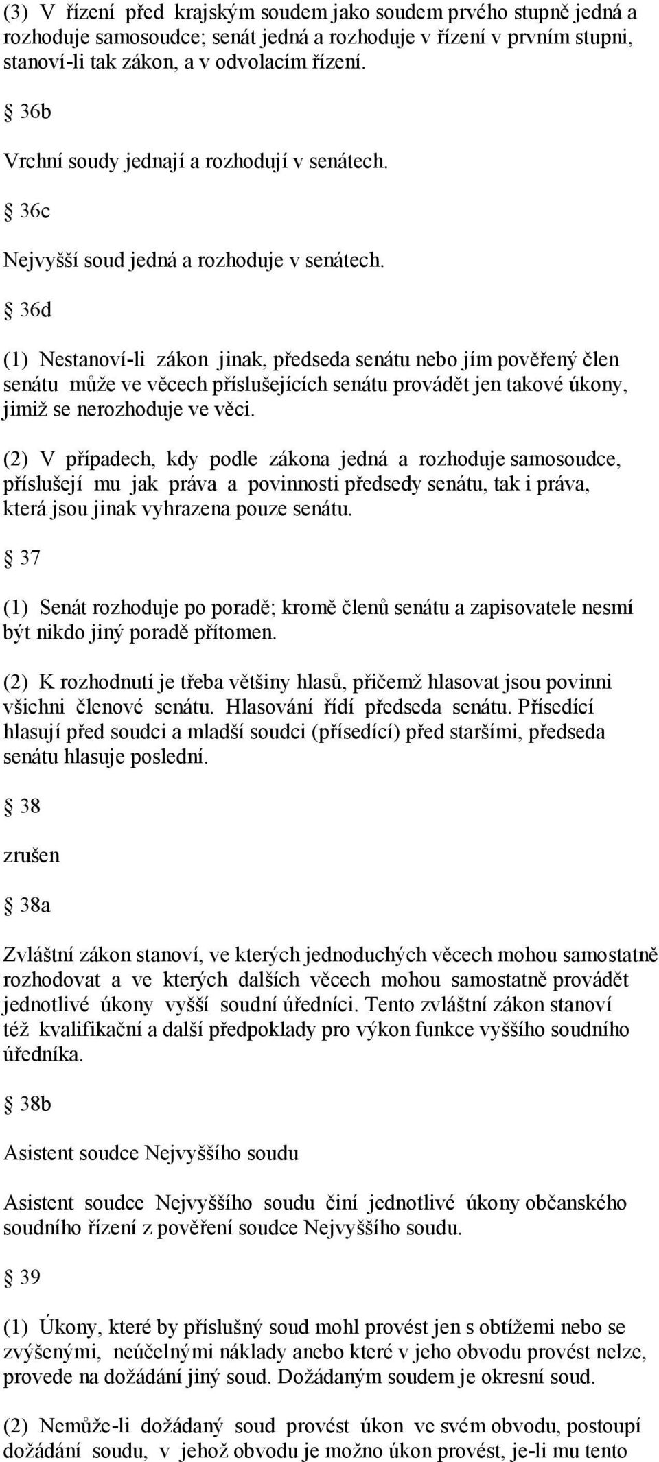 36d (1) Nestanoví-li zákon jinak, předseda senátu nebo jím pověřený člen senátu může ve věcech příslušejících senátu provádět jen takové úkony, jimiž se nerozhoduje ve věci.