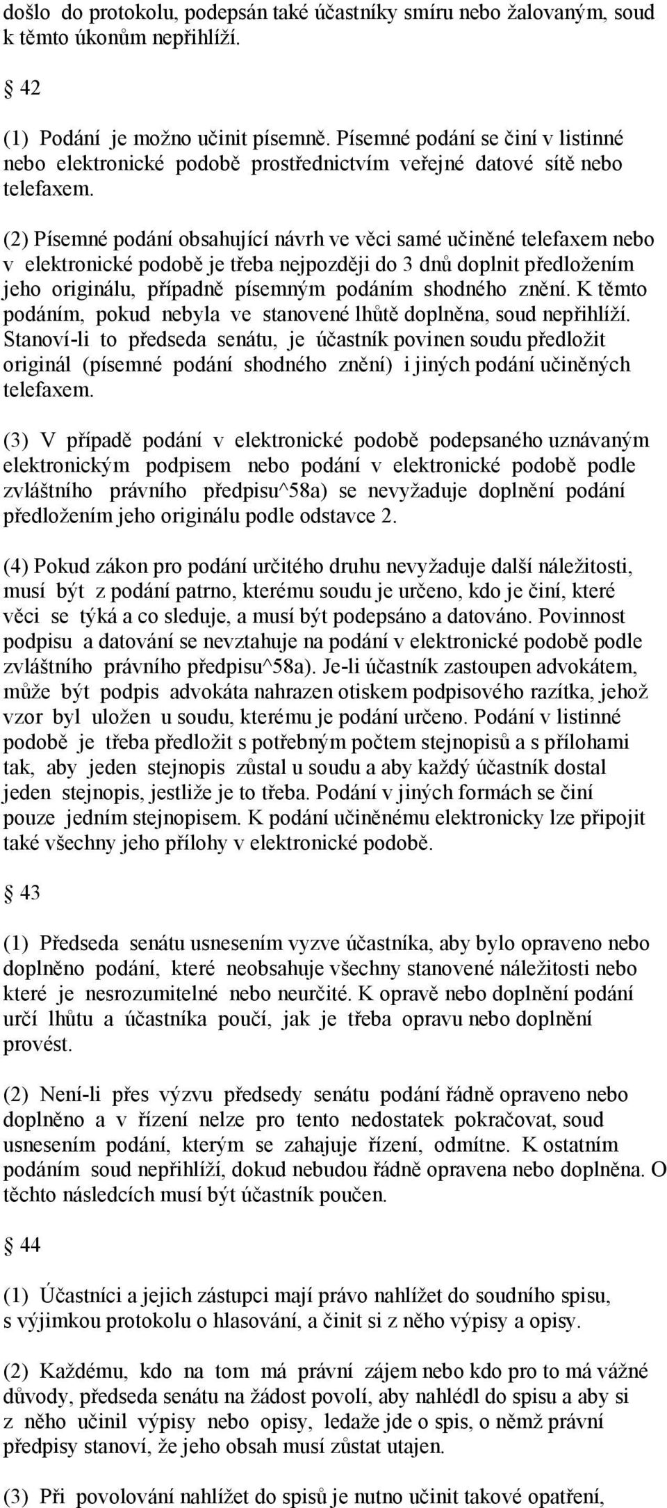 (2) Písemné podání obsahující návrh ve věci samé učiněné telefaxem nebo v elektronické podobě je třeba nejpozději do 3 dnů doplnit předložením jeho originálu, případně písemným podáním shodného znění.