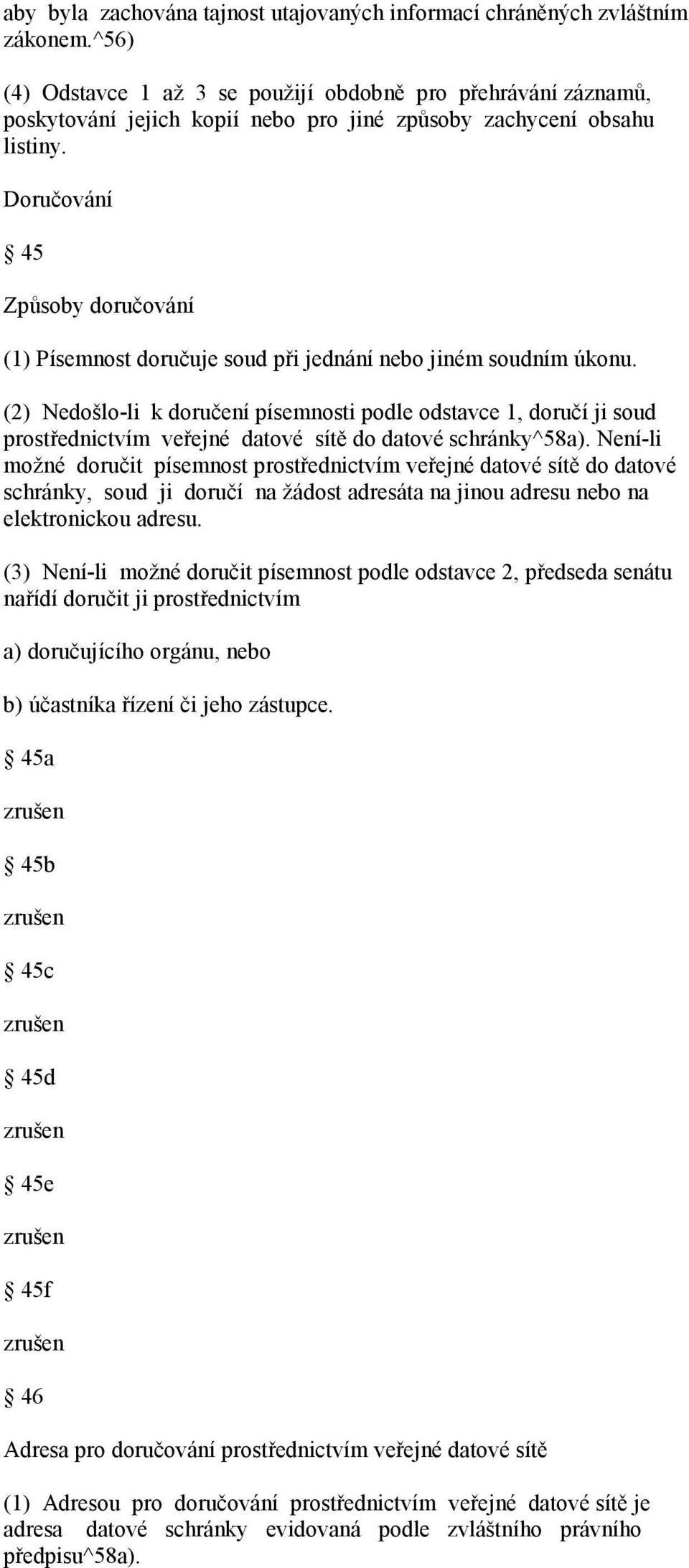 Doručování 45 Způsoby doručování (1) Písemnost doručuje soud při jednání nebo jiném soudním úkonu.