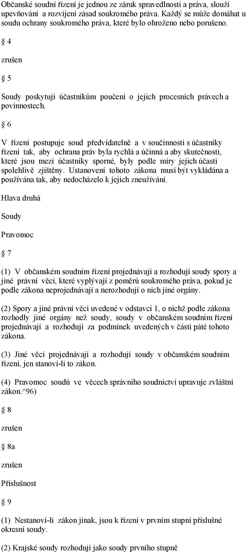 6 V řízení postupuje soud předvídatelně a v součinnosti s účastníky řízení tak, aby ochrana práv byla rychlá a účinná a aby skutečnosti, které jsou mezi účastníky sporné, byly podle míry jejich