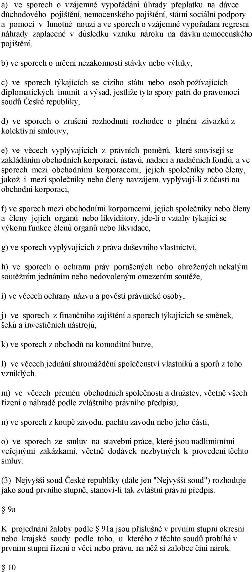 požívajících diplomatických imunit a výsad, jestliže tyto spory patří do pravomoci soudů České republiky, d) ve sporech o í rozhodnutí rozhodce o plnění závazků z kolektivní smlouvy, e) ve věcech