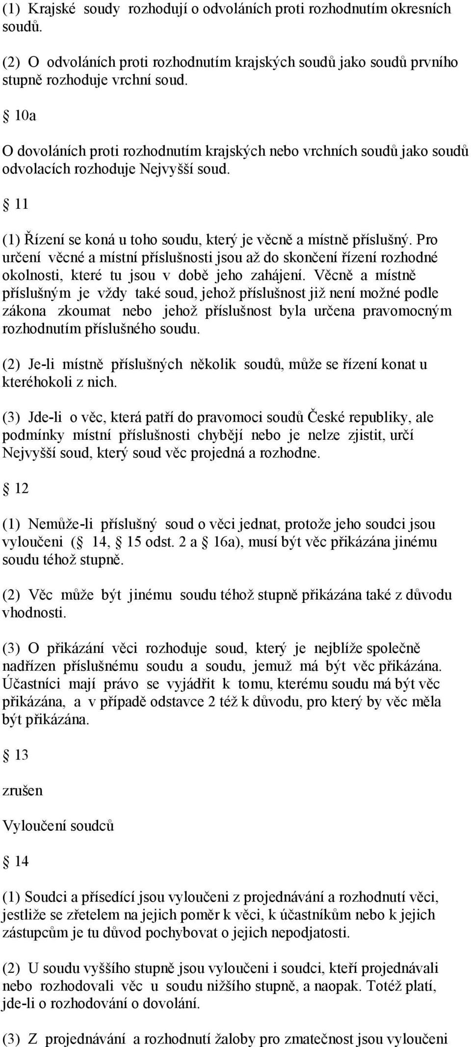 Pro určení věcné a místní příslušnosti jsou až do skončení řízení rozhodné okolnosti, které tu jsou v době jeho zahájení.