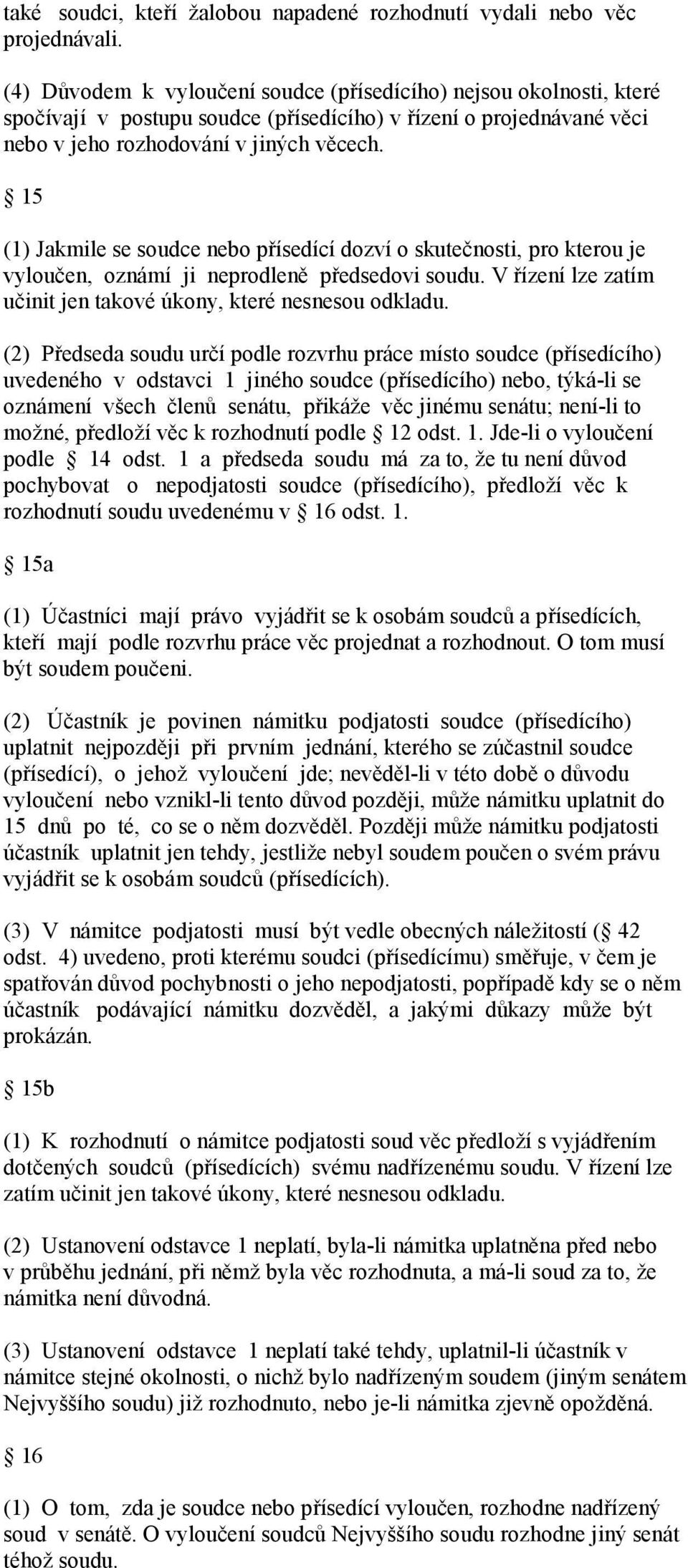 15 (1) Jakmile se soudce nebo přísedící dozví o skutečnosti, pro kterou je vyloučen, oznámí ji neprodleně předsedovi soudu. V řízení lze zatím učinit jen takové úkony, které nesnesou odkladu.