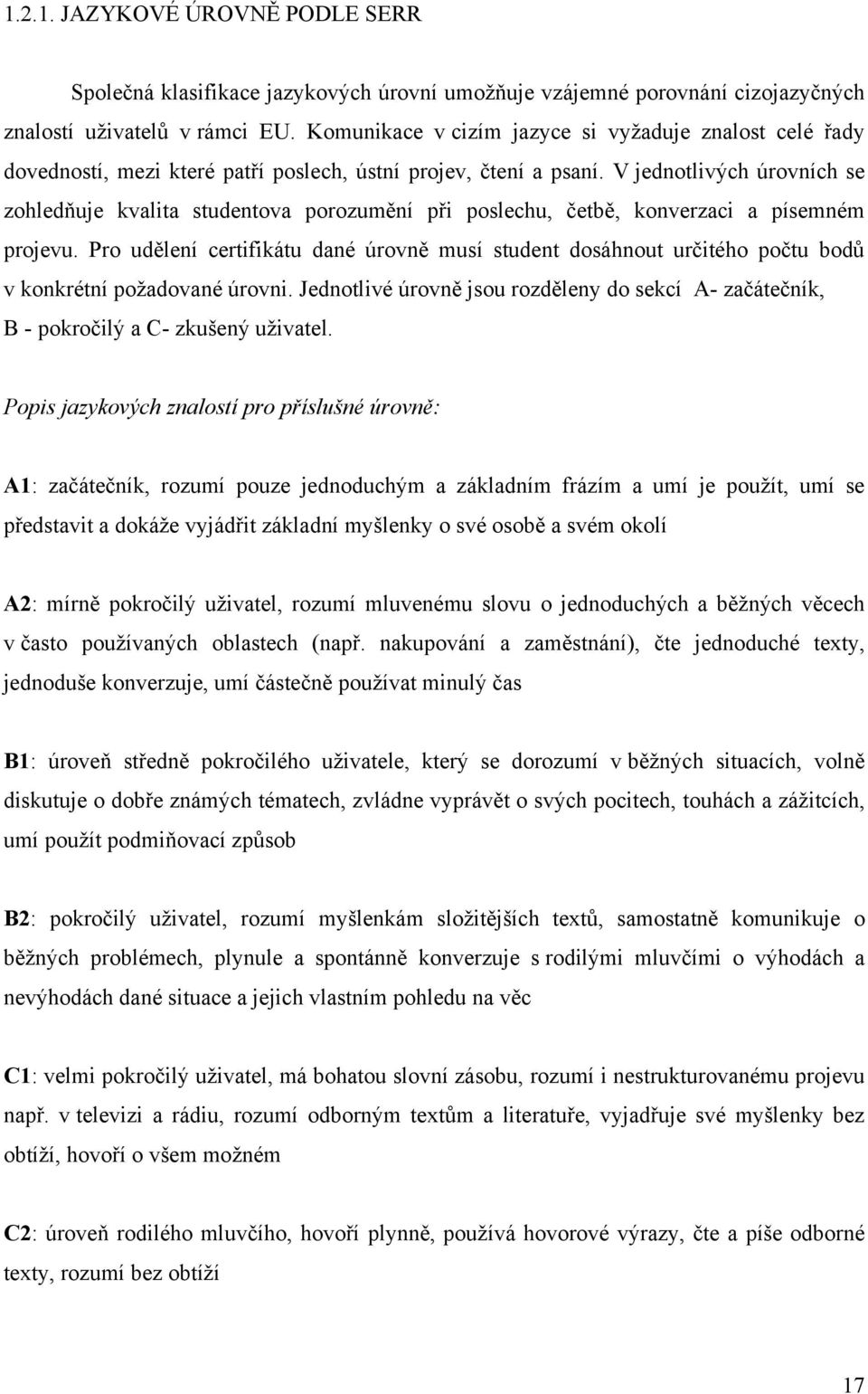 V jednotlivých úrovních se zohledňuje kvalita studentova porozumění při poslechu, četbě, konverzaci a písemném projevu.