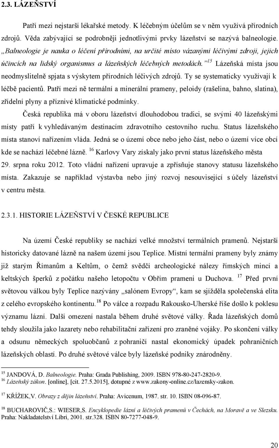 15 Lázeňská místa jsou neodmyslitelně spjata s výskytem přírodních léčivých zdrojů. Ty se systematicky vyuţívají k léčbě pacientů.