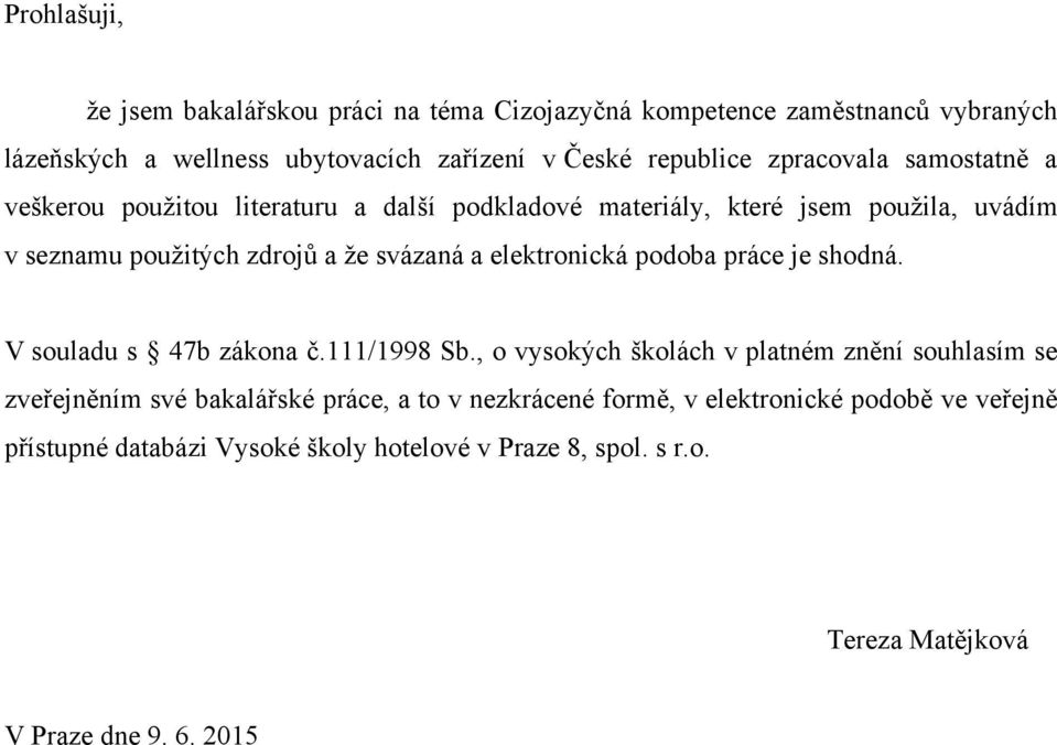 elektronická podoba práce je shodná. V souladu s 47b zákona č.111/1998 Sb.