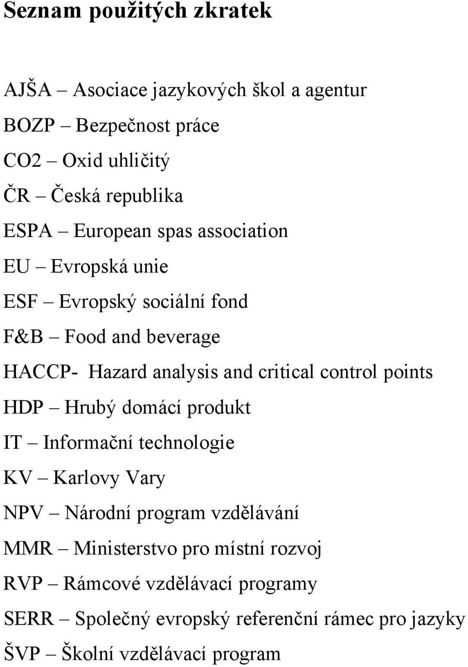 control points HDP Hrubý domácí produkt IT Informační technologie KV Karlovy Vary NPV Národní program vzdělávání MMR Ministerstvo