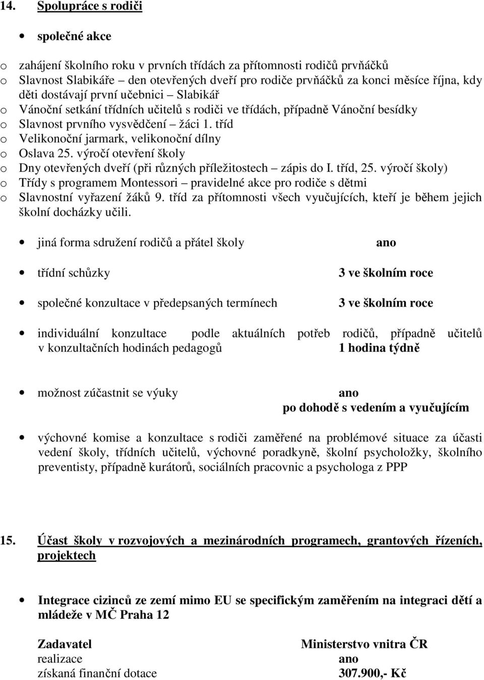 tříd o Velikonoční jarmark, velikonoční dílny o Oslava 25. výročí otevření školy o Dny otevřených dveří (při různých příležitostech zápis do I. tříd, 25.