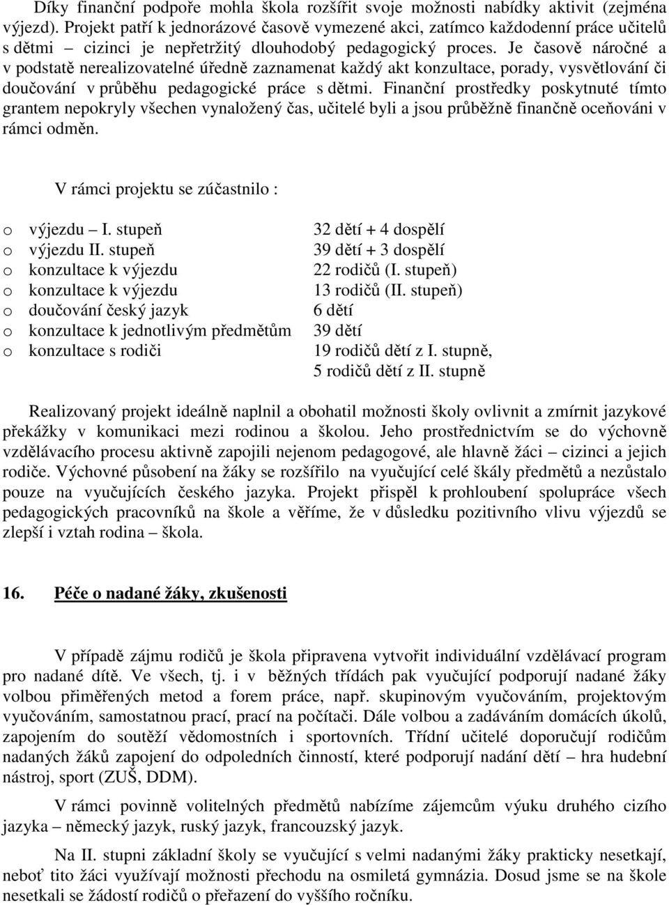 Je časově náročné a v podstatě nerealizovatelné úředně zaznamenat každý akt konzultace, porady, vysvětlování či doučování v průběhu pedagogické práce s dětmi.