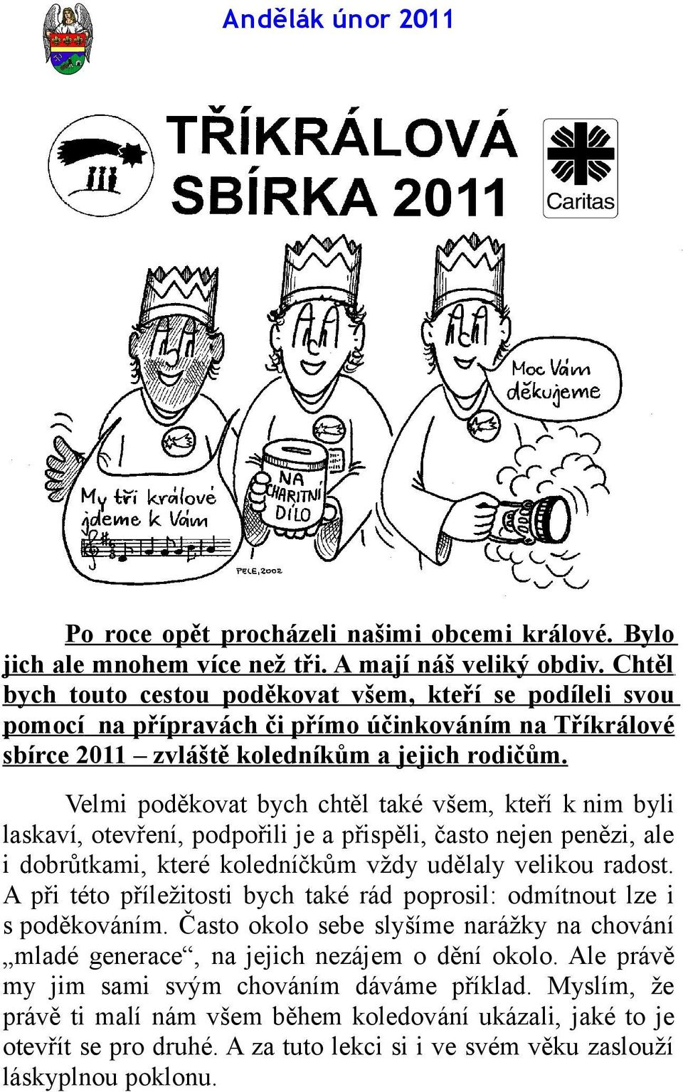 Velmi poděkovat bych chtěl také všem, kteří k nim byli laskaví, otevření, podpořili je a přispěli, často nejen penězi, ale i dobrůtkami, které koledníčkům vždy udělaly velikou radost.