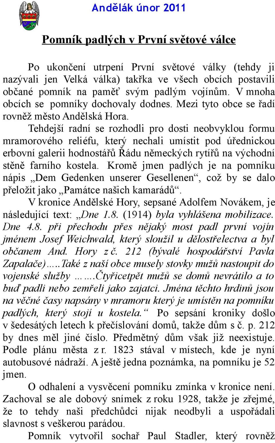 Tehdejší radní se rozhodli pro dosti neobvyklou formu mramorového reliéfu, který nechali umístit pod úřednickou erbovní galerii hodnostářů Řádu německých rytířů na východní stěně farního kostela.