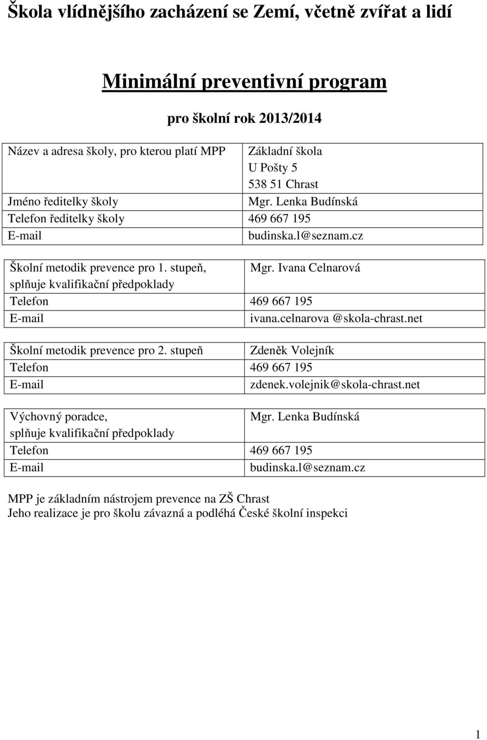 Ivana Celnarová splňuje kvalifikační předpoklady Telefon 469 667 195 E-mail ivana.celnarova @skola-chrast.net Školní metodik prevence pro 2. stupeň Zdeněk Volejník Telefon 469 667 195 E-mail zdenek.