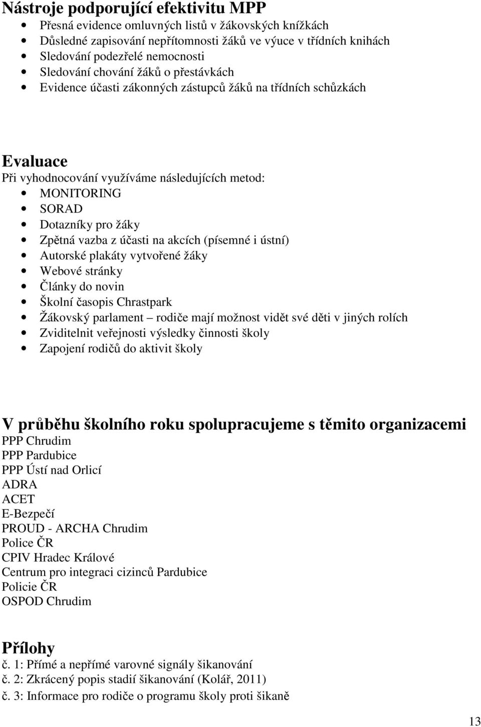 účasti na akcích (písemné i ústní) Autorské plakáty vytvořené žáky Webové stránky Články do novin Školní časopis Chrastpark Žákovský parlament rodiče mají možnost vidět své děti v jiných rolích