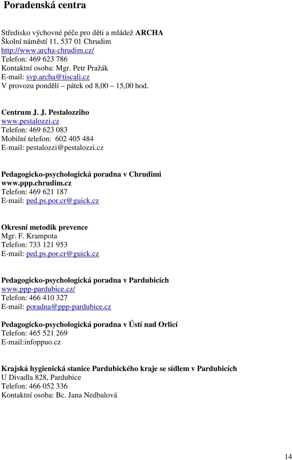 cz Pedagogicko-psychologická poradna v Chrudimi www.ppp.chrudim.cz Telefon: 469 621 187 E-mail: ped.ps.por.cr@guick.cz Okresní metodik prevence Mgr. F. Krampota Telefon: 733 121 953 E-mail: ped.ps.por.cr@guick.cz Pedagogicko-psychologická poradna v Pardubicích www.