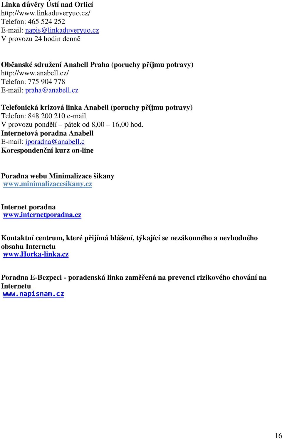 cz Telefonická krizová linka Anabell (poruchy příjmu potravy) Telefon: 848 200 210 e-mail V provozu pondělí pátek od 8,00 16,00 hod. Internetová poradna Anabell E-mail: iporadna@anabell.