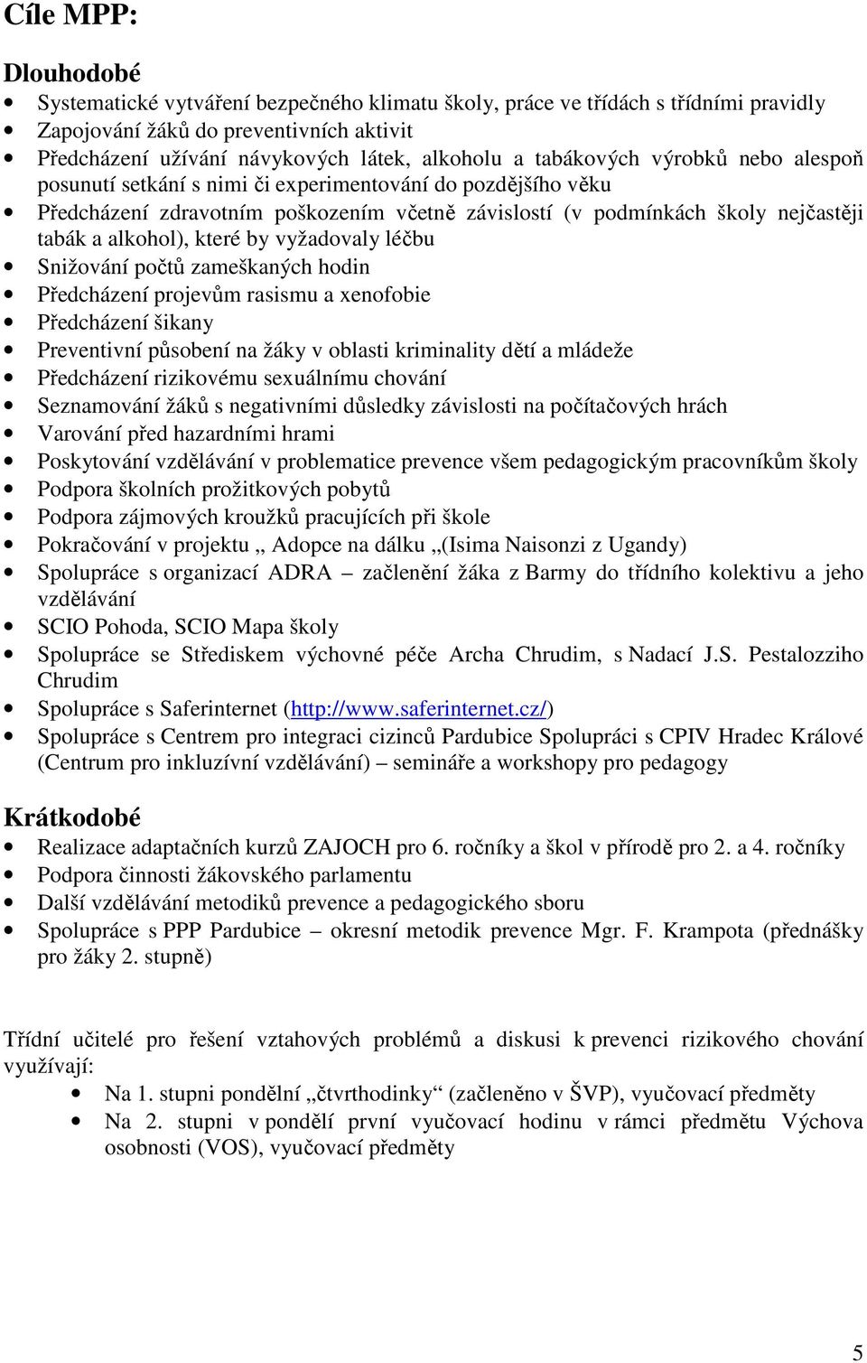 které by vyžadovaly léčbu Snižování počtů zameškaných hodin Předcházení projevům rasismu a xenofobie Předcházení šikany Preventivní působení na žáky v oblasti kriminality dětí a mládeže Předcházení