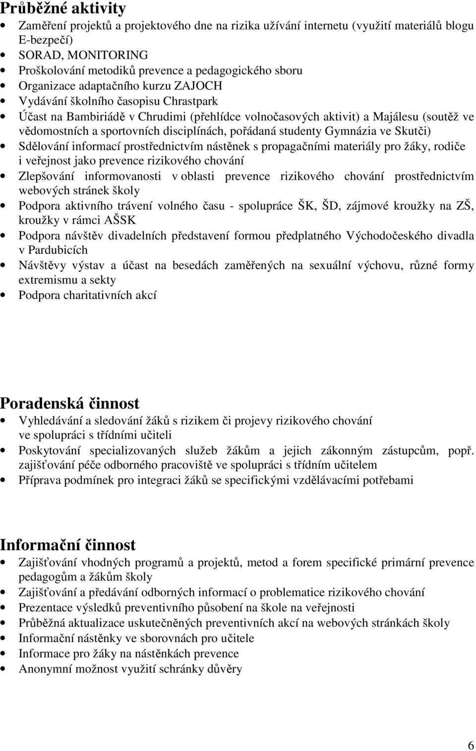 disciplínách, pořádaná studenty Gymnázia ve Skutči) Sdělování informací prostřednictvím nástěnek s propagačními materiály pro žáky, rodiče i veřejnost jako prevence rizikového chování Zlepšování