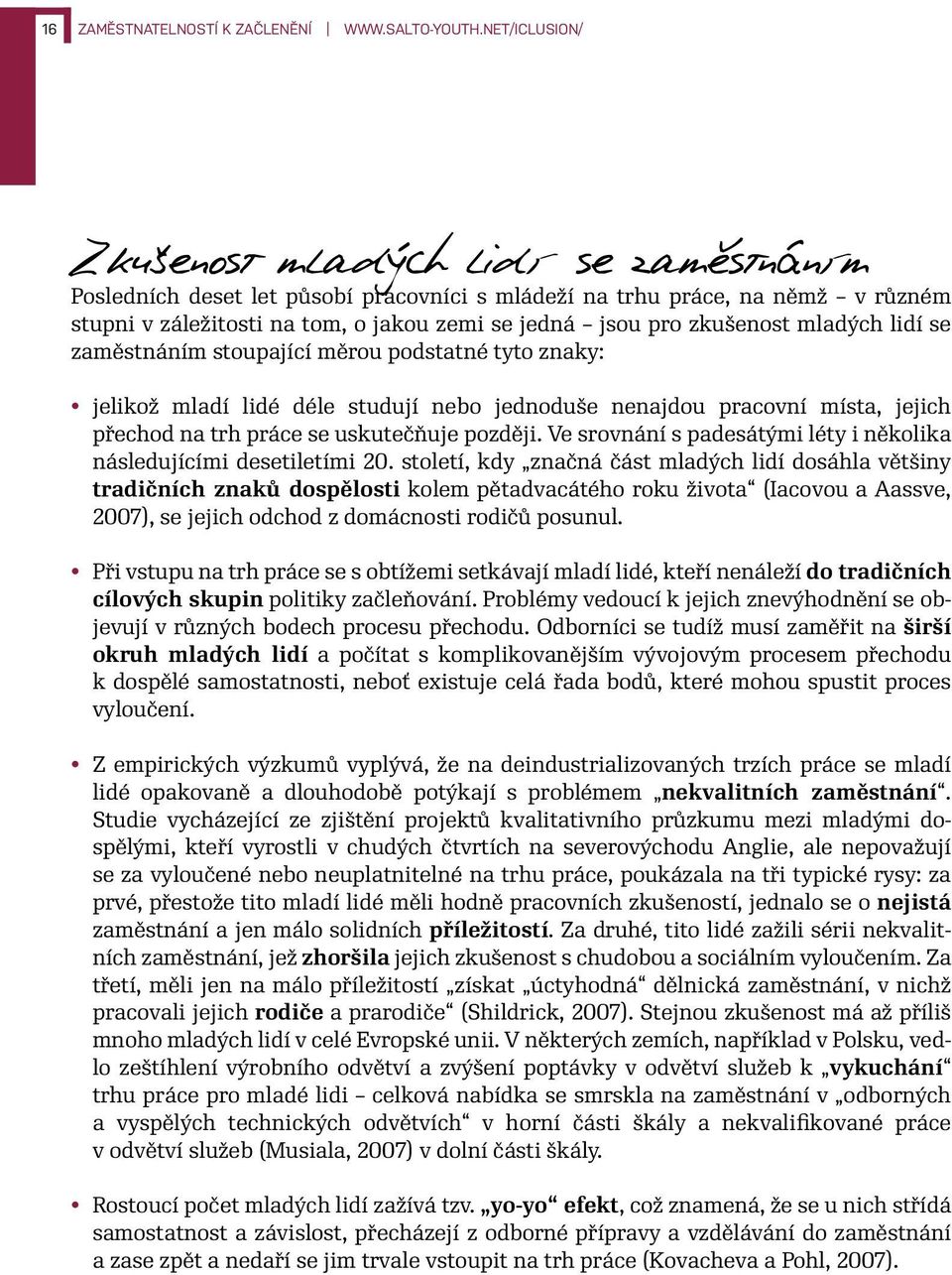 zkušenost mladých lidí se zaměstnáním stoupající měrou podstatné tyto znaky: jelikož mladí lidé déle studují nebo jednoduše nenajdou pracovní místa, jejich přechod na trh práce se uskutečňuje později.