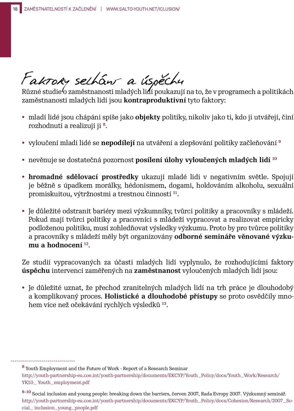 lidé jsou chápáni spíše jako objekty politiky, nikoliv jako ti, kdo ji utvářejí, činí rozhodnutí a realizují ji 8.