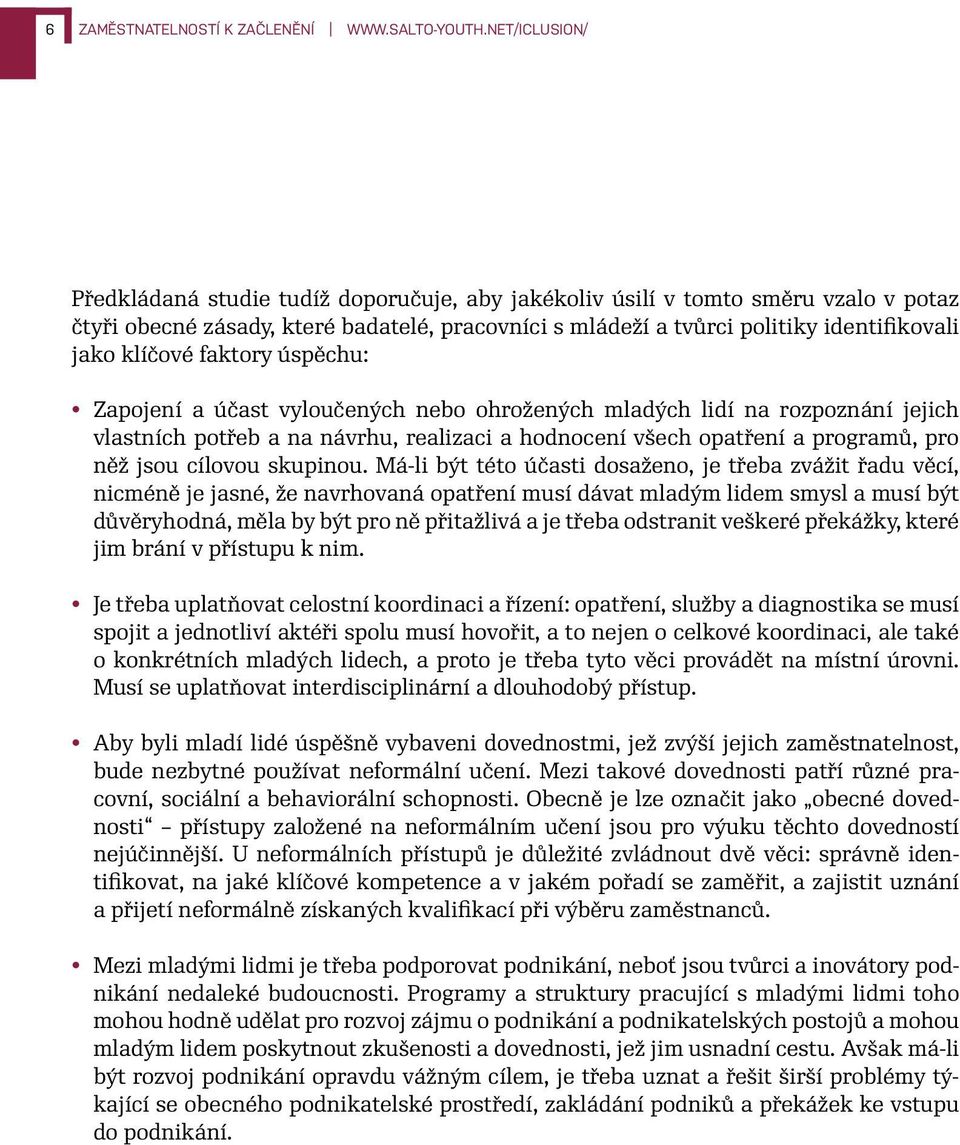 klíčové faktory úspěchu: Zapojení a účast vyloučených nebo ohrožených mladých lidí na rozpoznání jejich vlastních potřeb a na návrhu, realizaci a hodnocení všech opatření a programů, pro něž jsou