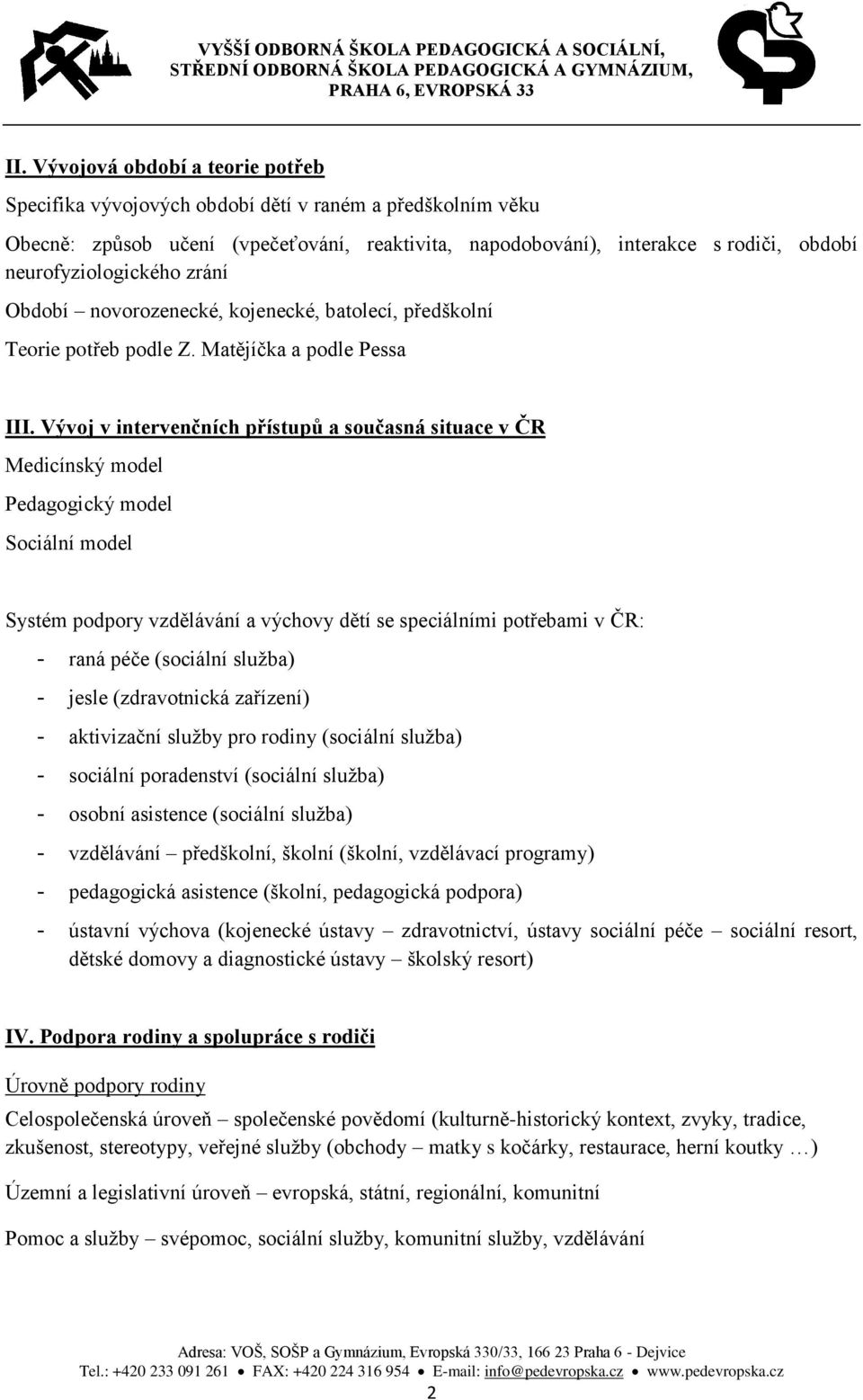 Vývoj v intervenčních přístupů a současná situace v ČR Medicínský model Pedagogický model Sociální model Systém podpory vzdělávání a výchovy dětí se speciálními potřebami v ČR: - raná péče (sociální