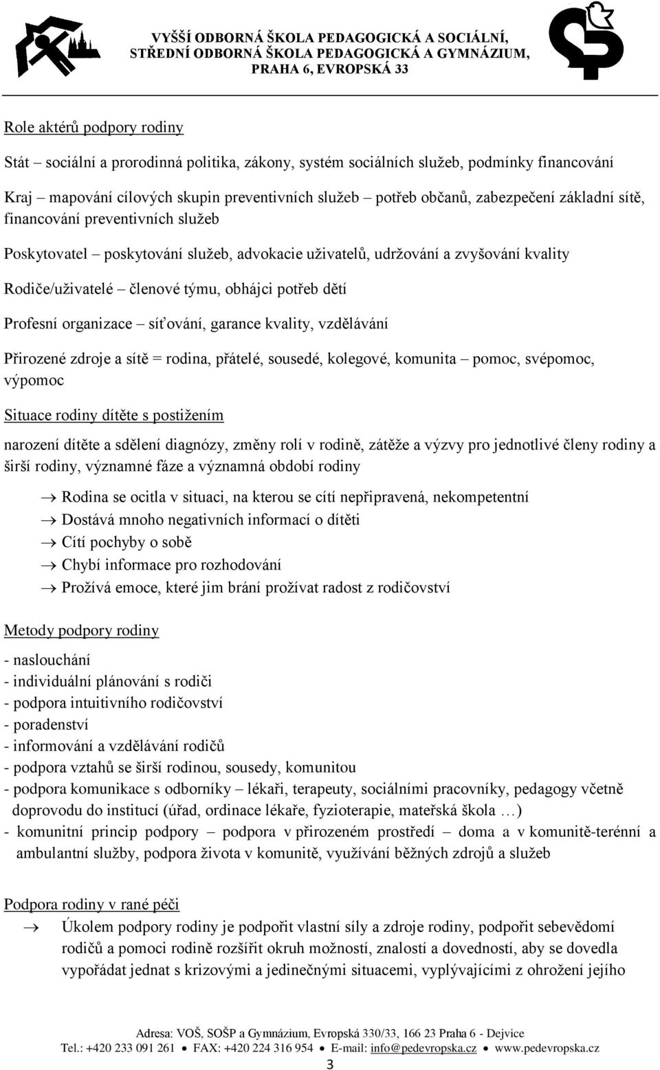 organizace síťování, garance kvality, vzdělávání Přirozené zdroje a sítě = rodina, přátelé, sousedé, kolegové, komunita pomoc, svépomoc, výpomoc Situace rodiny dítěte s postižením narození dítěte a