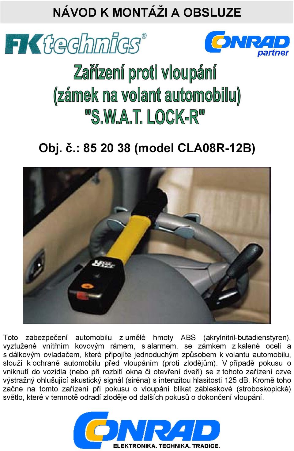 s dálkovým ovladačem, které připojíte jednoduchým způsobem k volantu automobilu, slouží k ochraně automobilu před vloupáním (proti zlodějům).