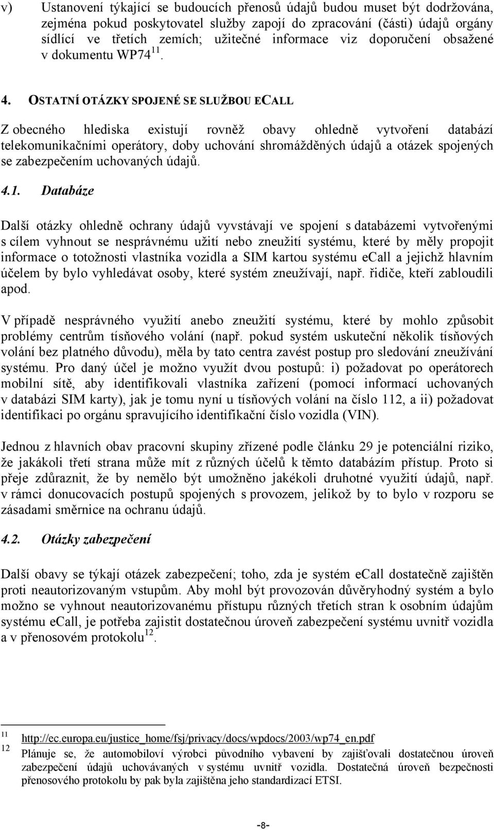 OSTATNÍ OTÁZKY SPOJENÉ SE SLUŽBOU ECALL Z obecného hlediska existují rovněž obavy ohledně vytvoření databází telekomunikačními operátory, doby uchování shromážděných údajů a otázek spojených se